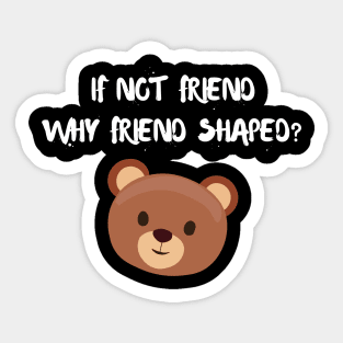 If not friend why friend shaped? Sticker